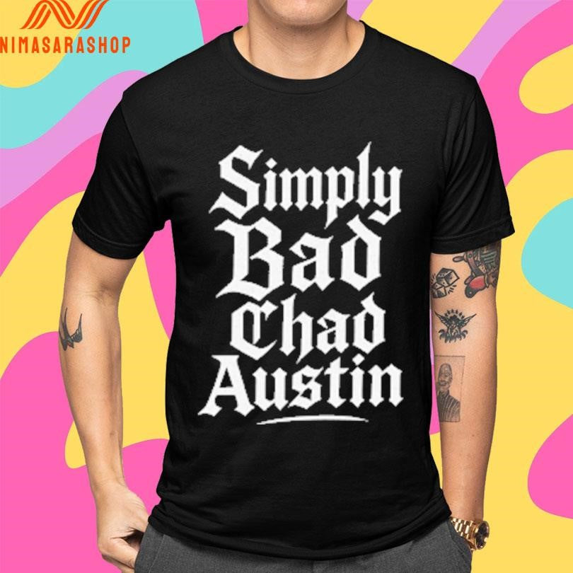Simply Bad Chad Austin Shirts