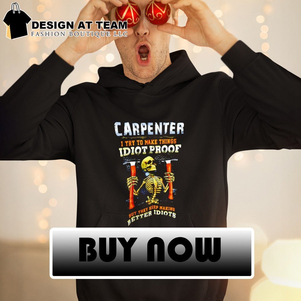 Skeleton carpenter I try to make things idiot proof but they keep making better idiots shirt