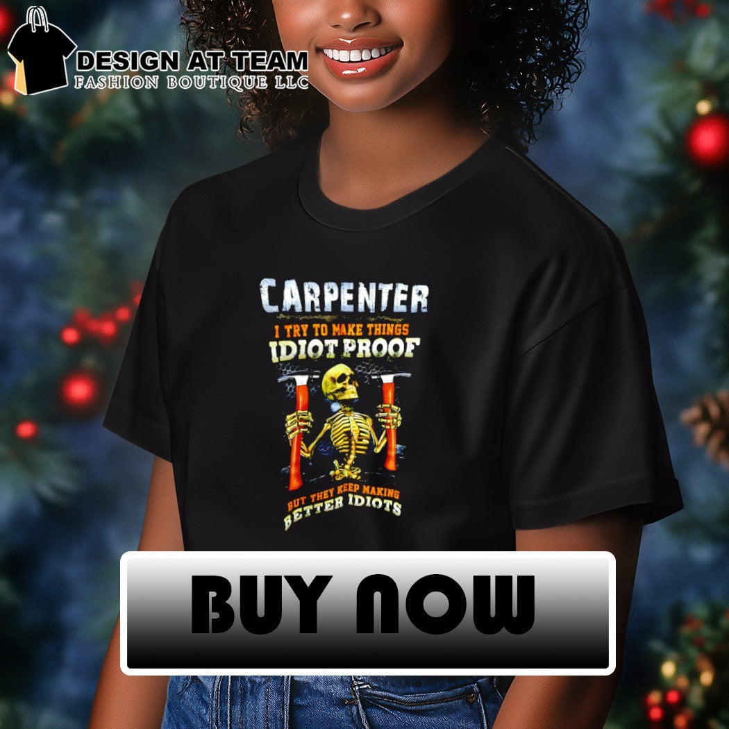 Skeleton carpenter I try to make things idiot proof but they keep making better idiots shirt
