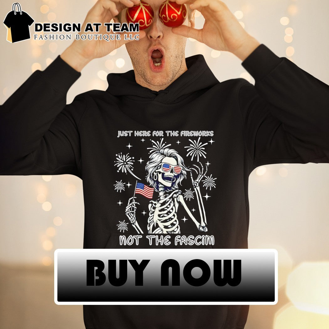 Skeleton just here for the firework not the fascist 4th of July shirt