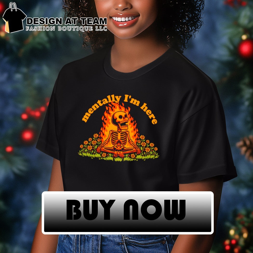 Skeleton mentally I’m here meme shirt