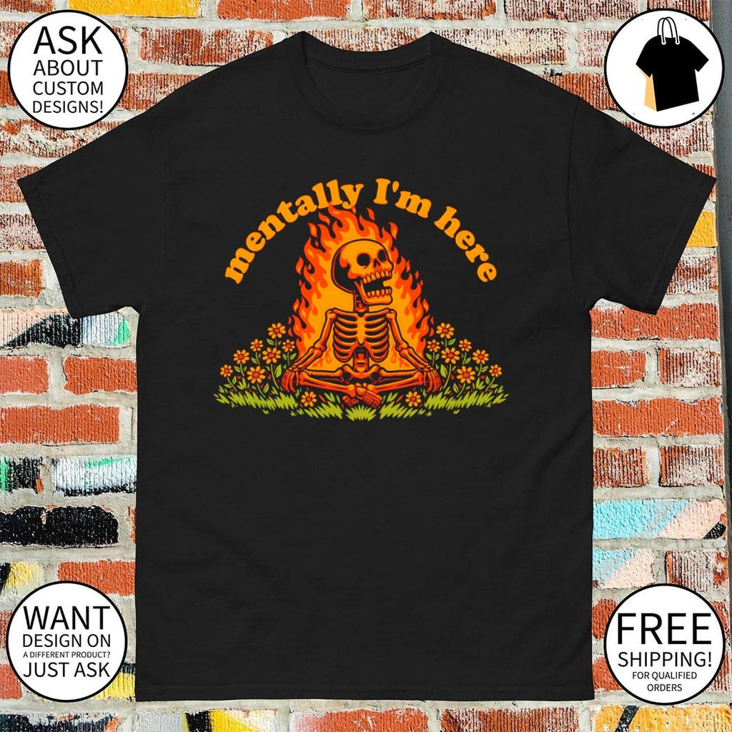 Skeleton mentally I’m here meme shirt