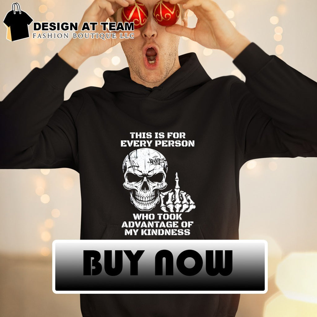 Skeleton middle finger this is for every person who took advantage of my kindness shirt