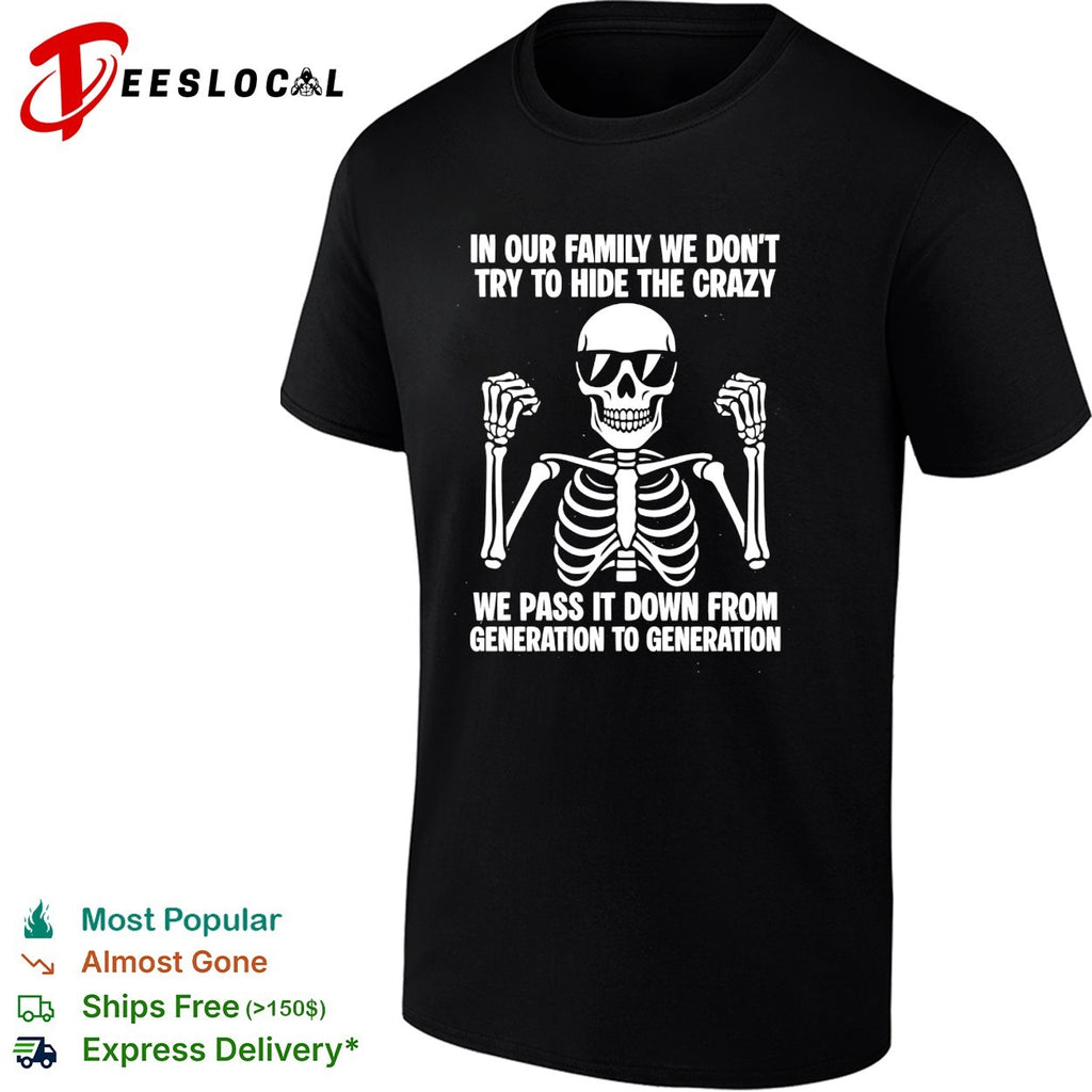 Skeleton wearing sunglasses shrugging in our family we don’t try to hide the crazy shirt