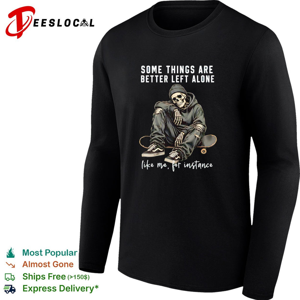 Skeleton with streetwear style some things are better left alone like me for instance shirt