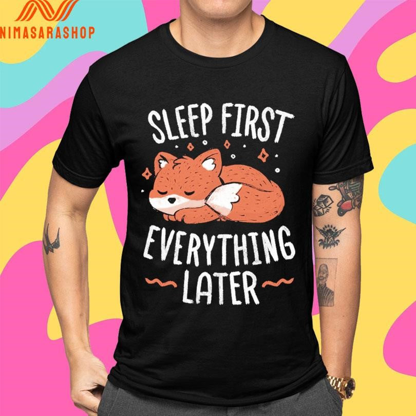 Sleep First Everything Later Fox Shirts