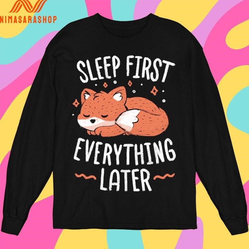 Sleep First Everything Later Fox Shirts