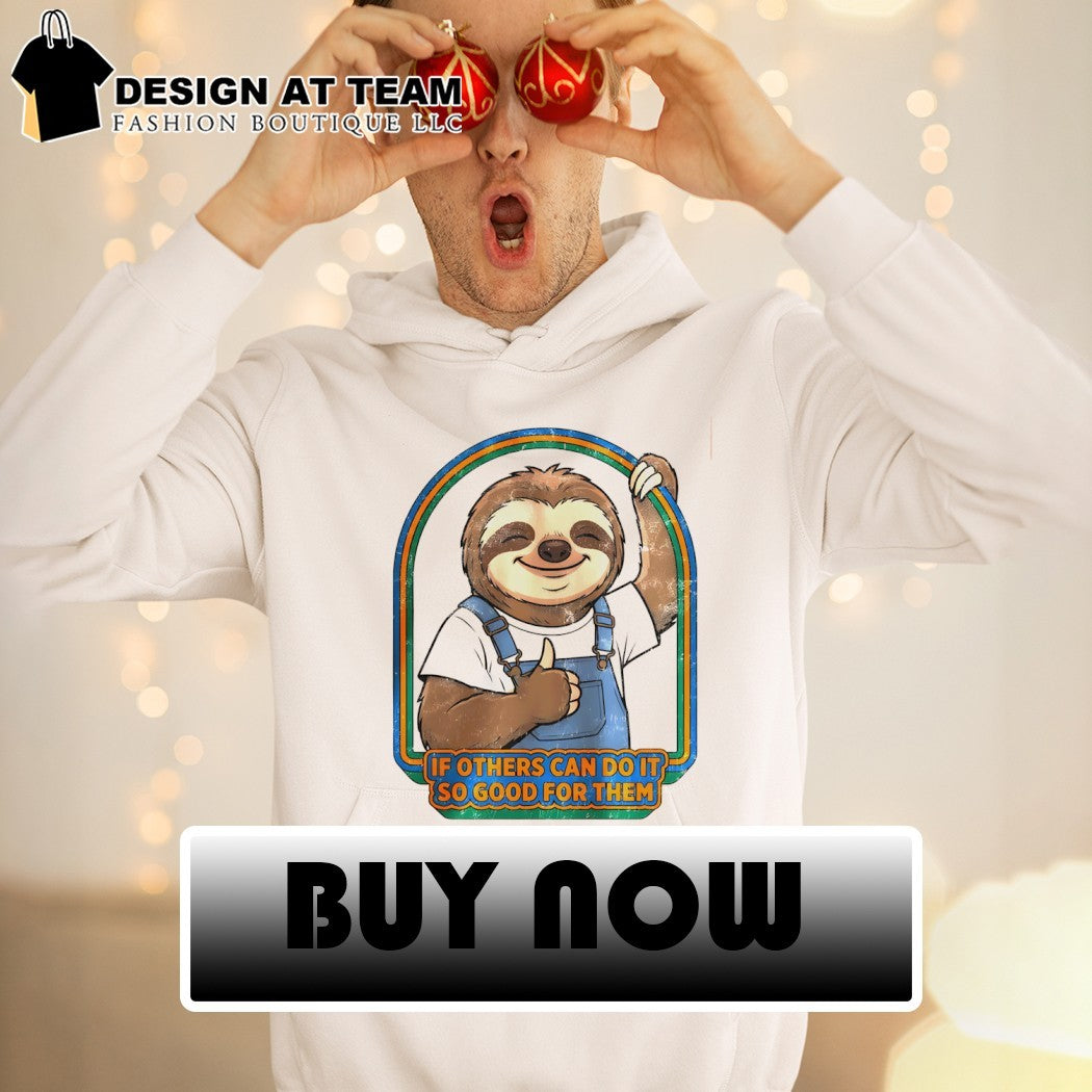 Sloth if others can do it so good for them shirt