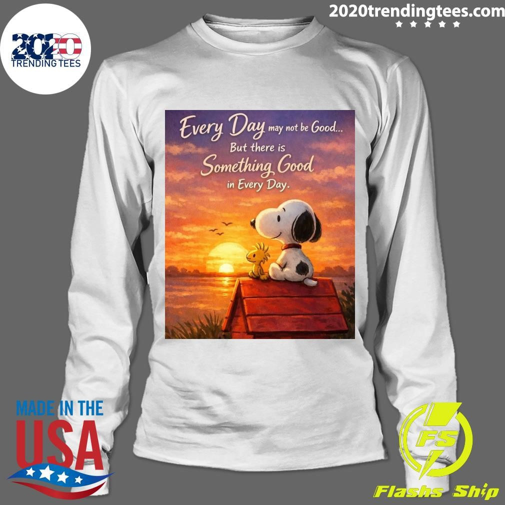 Snoopy and Woodstock Every Day May Not Be Good, But There’s Something Good In Every Day Shirt