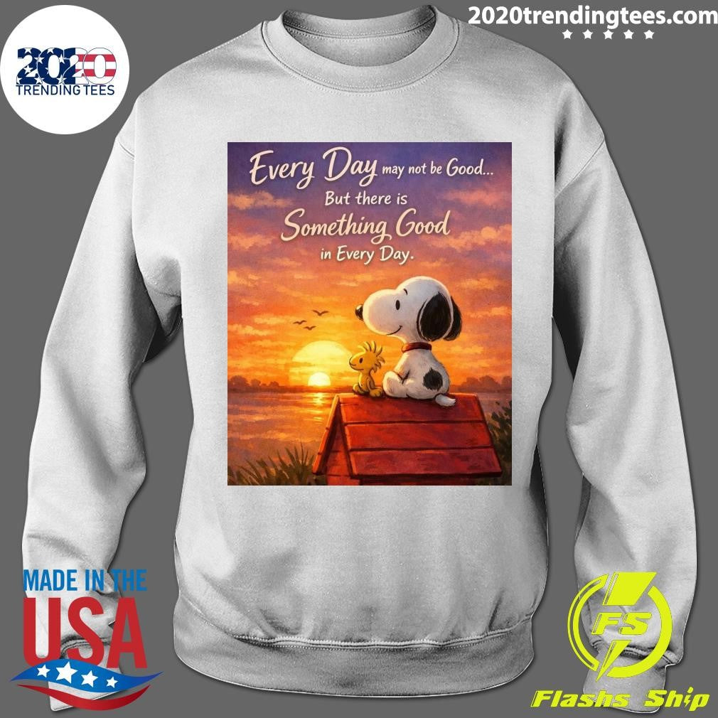 Snoopy and Woodstock Every Day May Not Be Good, But There’s Something Good In Every Day Shirt