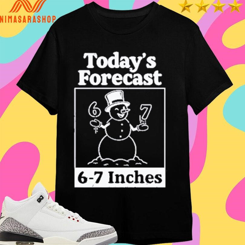Snowman Today’s Forecast 6-7 Inches 2025 Shirts