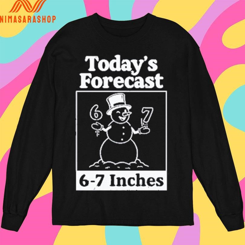 Snowman Today’s Forecast 6-7 Inches 2025 Shirts