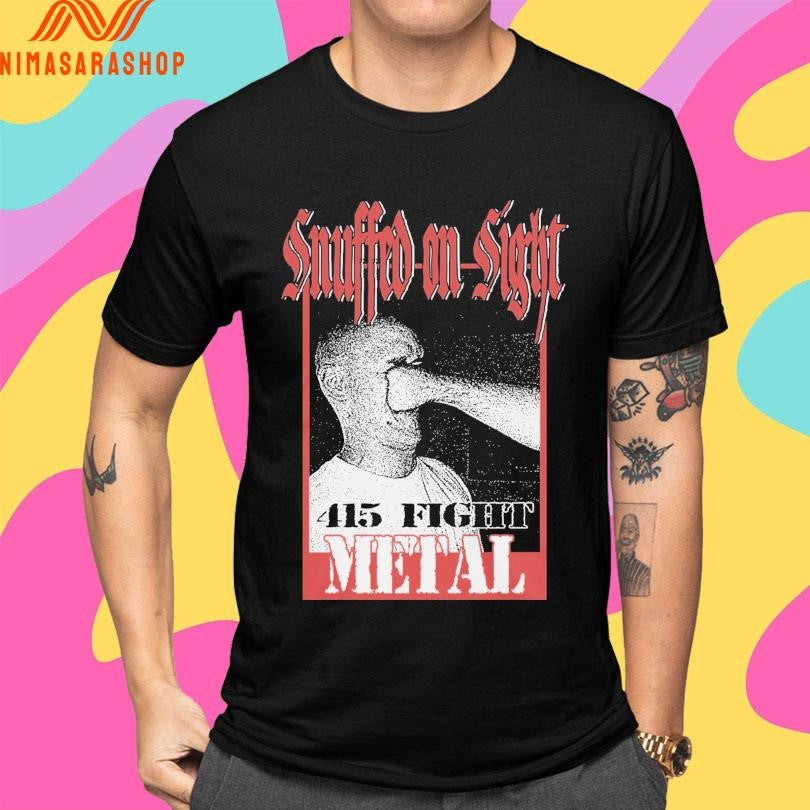 Snuffed On Sight Face Punch 415 Fight Metal Shirts