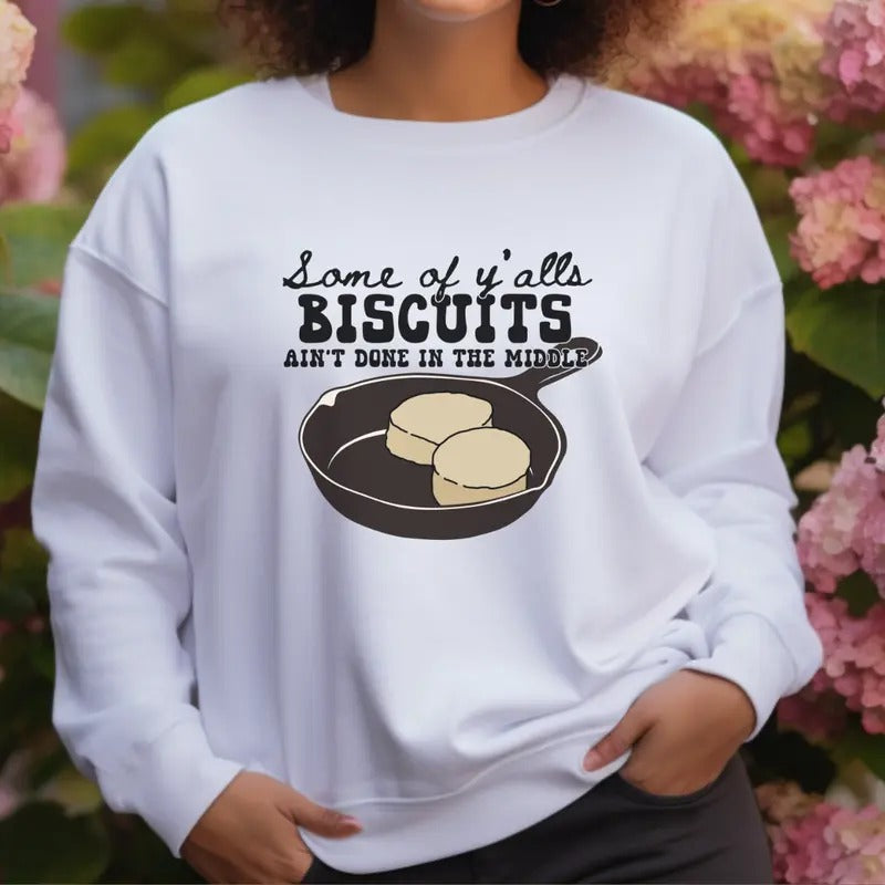 Some Of Ya'lls Biscuits Ain't Done In The Middle T-Shirt, Funny Sweatshirt, Sarcastic Women's Sweatshirt, Funny Gift...