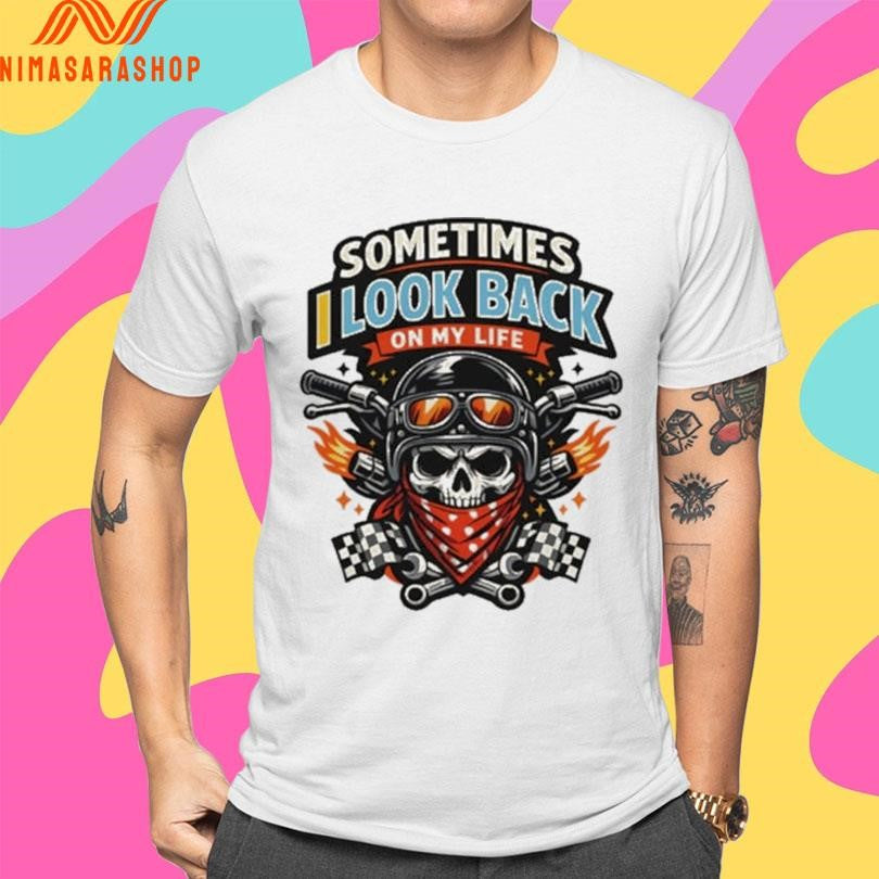 Sometimes I Look Back On My Life Skull Shirts