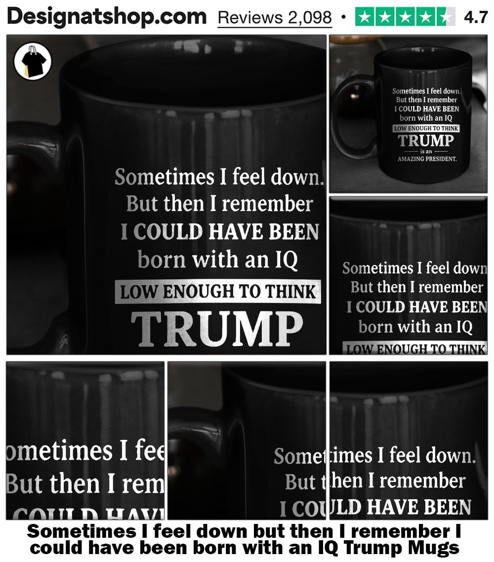 Sometimes I feel down but then I remember I could have been born with an IQ Trump shirt