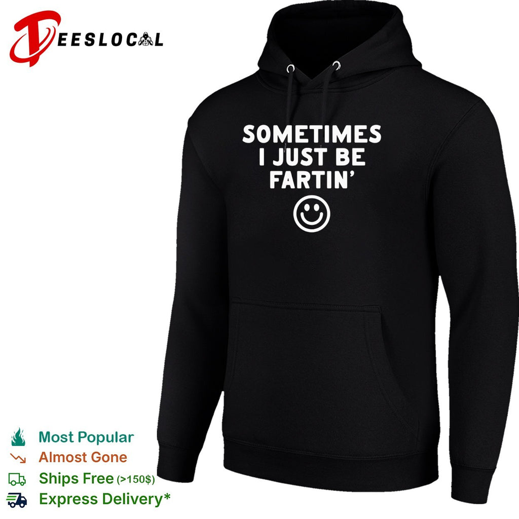 Sometimes I just be fartin smile shirt