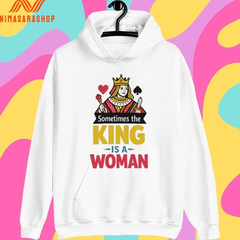 Sometimes The King Is A Woman Shirts