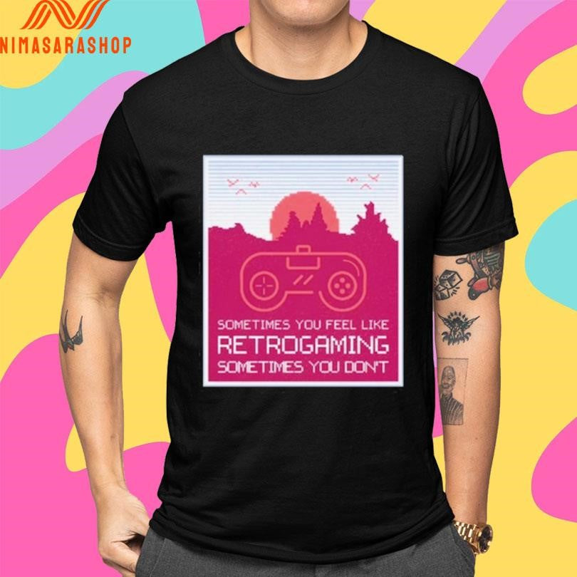Sometimes You Feel Like Retrogaming Sometimes You Don’t Shirts