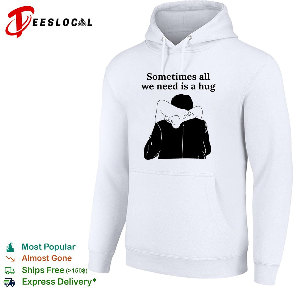 Sometimes all we need is a hug funny shirt