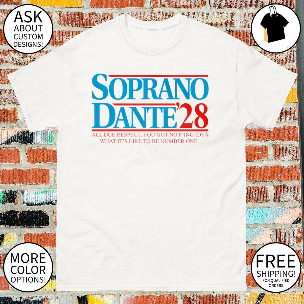 Soprano Dante 2028 The Sopranos all due respect you got no f’ing idea what it’s like to be number one shirt