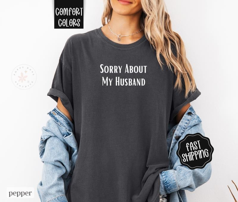 Sorry About My Husband Shirt Comfort Colors, Wife Tshirt, Gift For Wife, Funny Tshirts for Women Hoodie, Sweatshirt