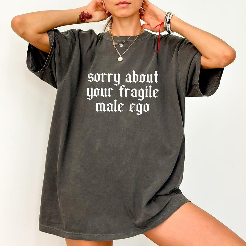 Sorry About Your Fragile Male Ego Comfort Colors Shirt, Empowerment Women Unhinged Tees, Feminist Activist Graphic...