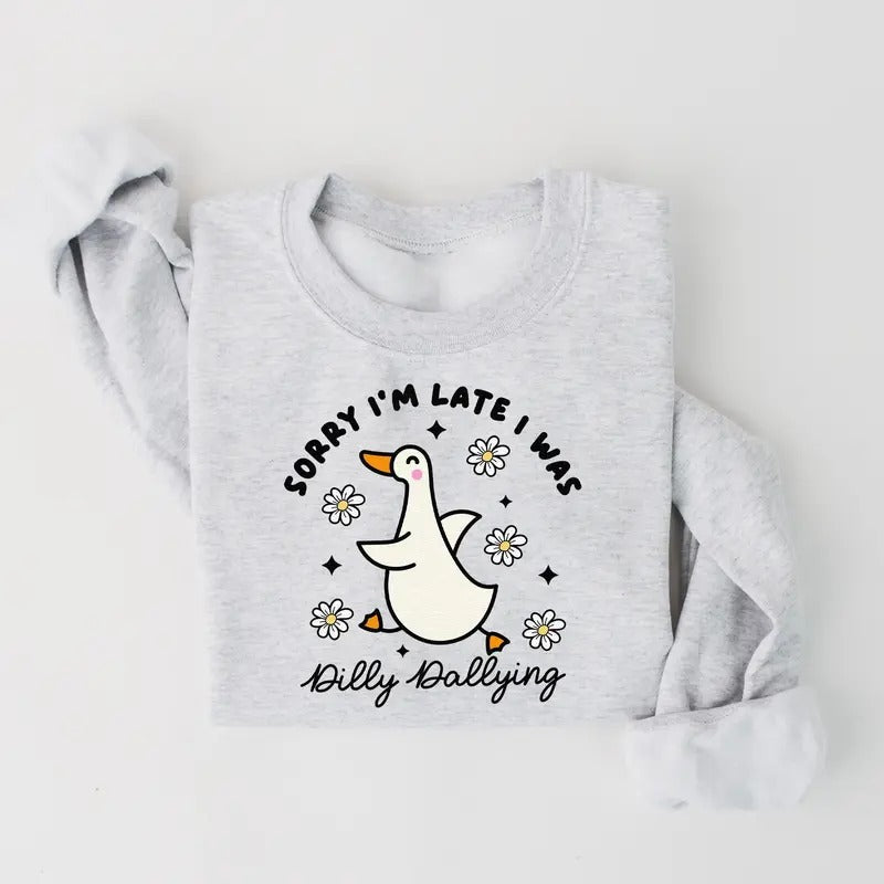 Sorry I'm Late I Was Dilly Dallying Goose Sweatshirt, Trendy Cute Goose Shirt Hoodie | PrintMintTees.com