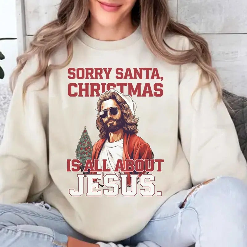 Sorry Santa Christmas is All About Jesus Unisex Crewneck Sweatshirt for Men and Women Shirt Hoodie | PrintMintTees.com