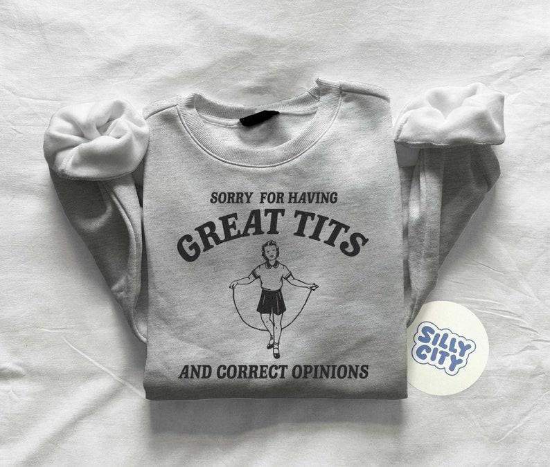 Sorry for having great tits and correct opinions - Unisex Sweatshirt Hoodie, T-shirt and sweater | PrintMintTees.com