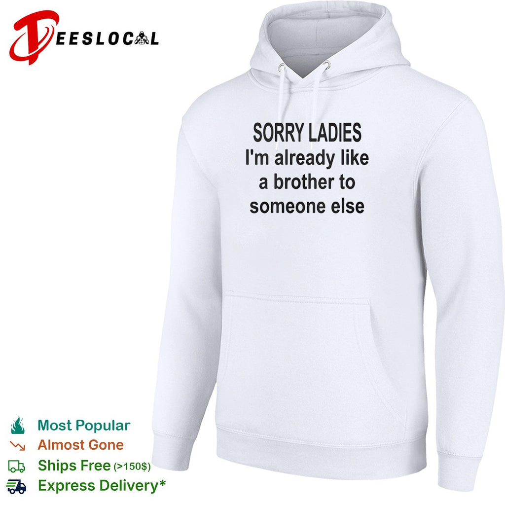 Sorry ladies I am already like a brother to someone else shirt
