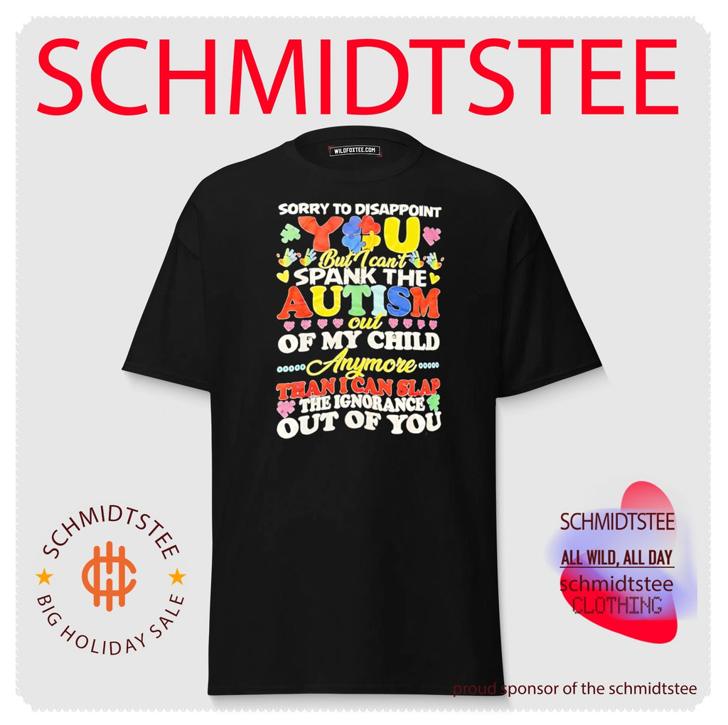 Sorry to disappoint but I can’t spank the autism out of my child anymore than I can slap the ignorance out of you shirt