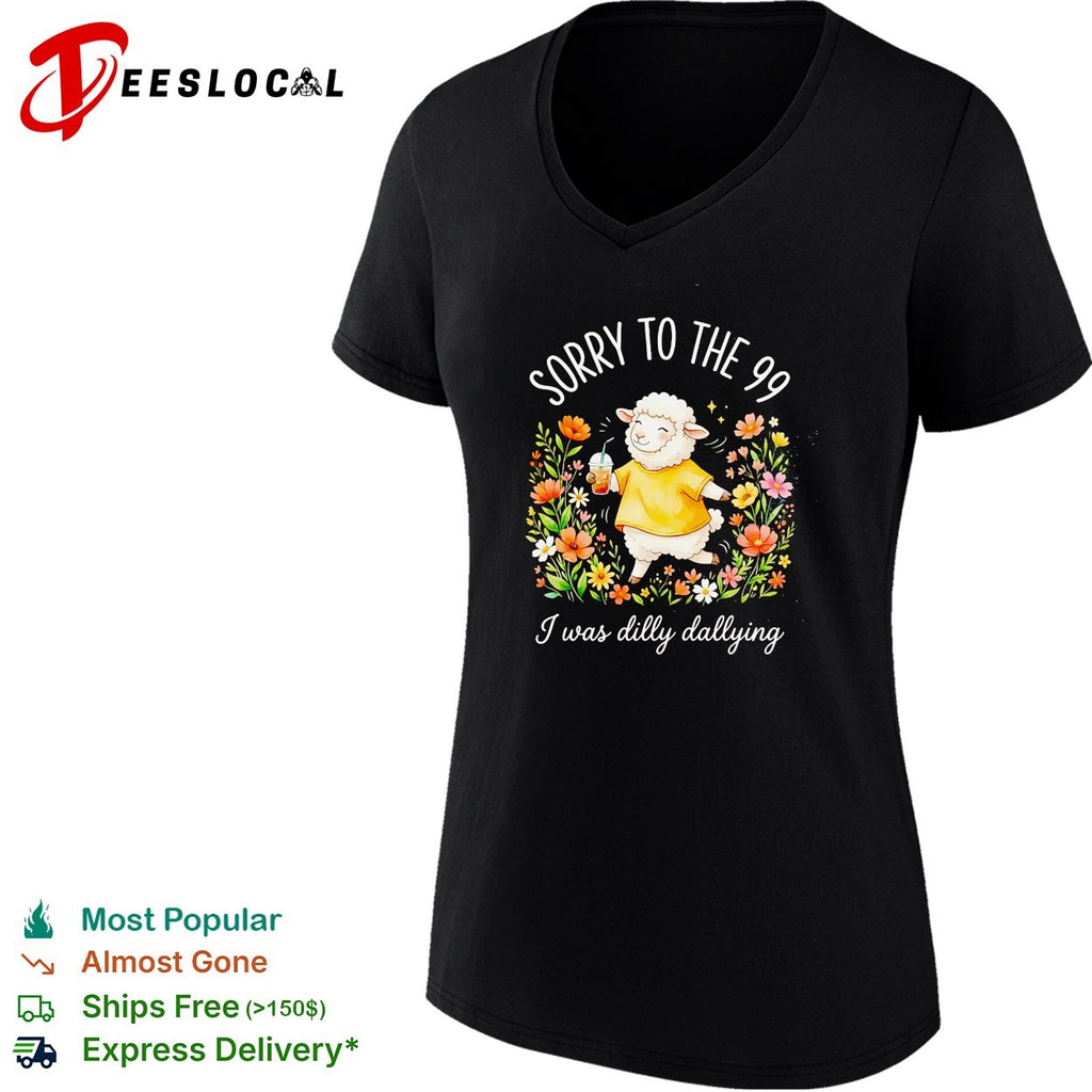 Sorry to the 99 I was dilly dallying sheep shirt