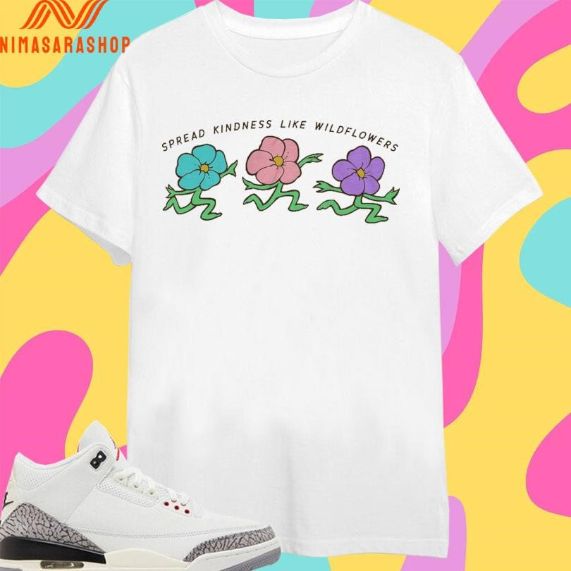 Spread Kindness Like Wildflowers Shirts