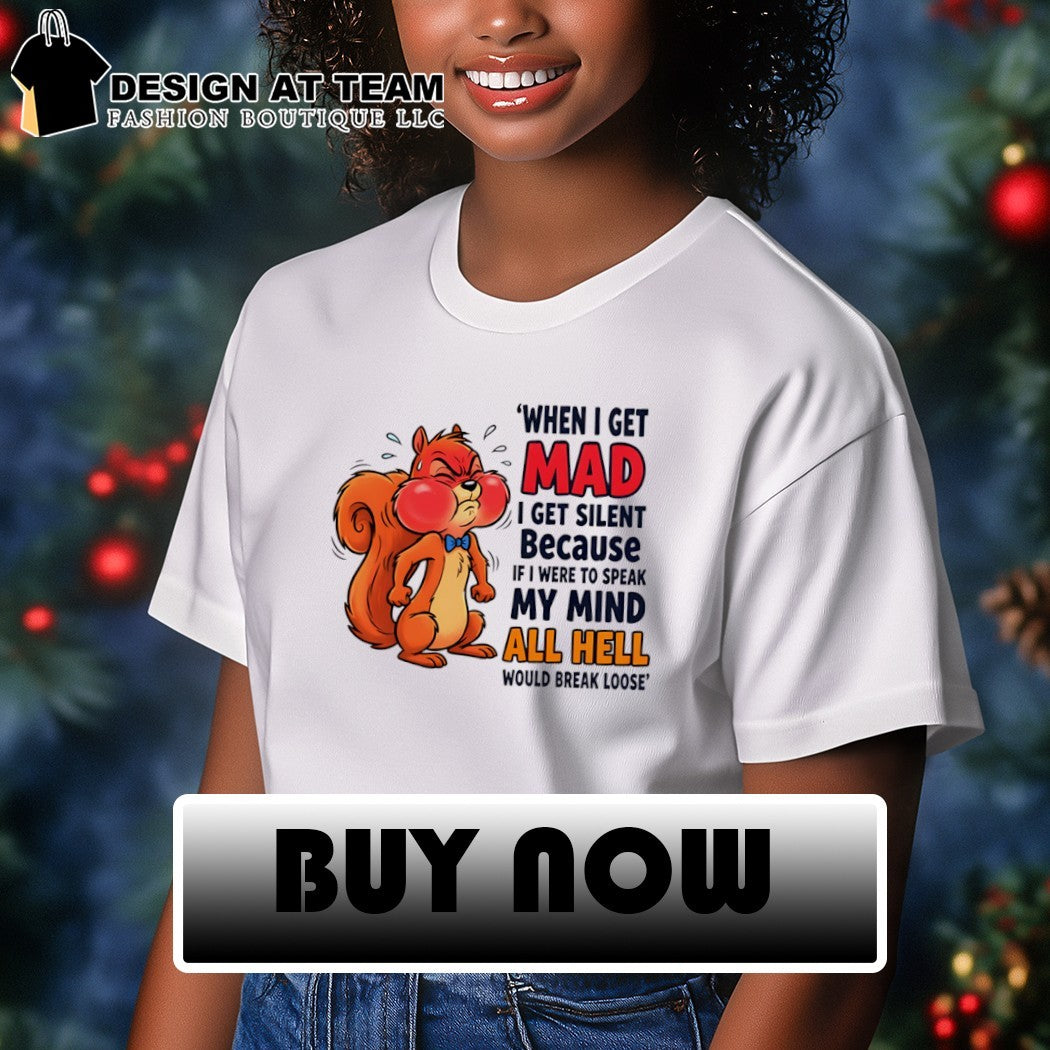 Squirrel when I get mad I get silent because if I were to speak my mind all hell would break loose shirt