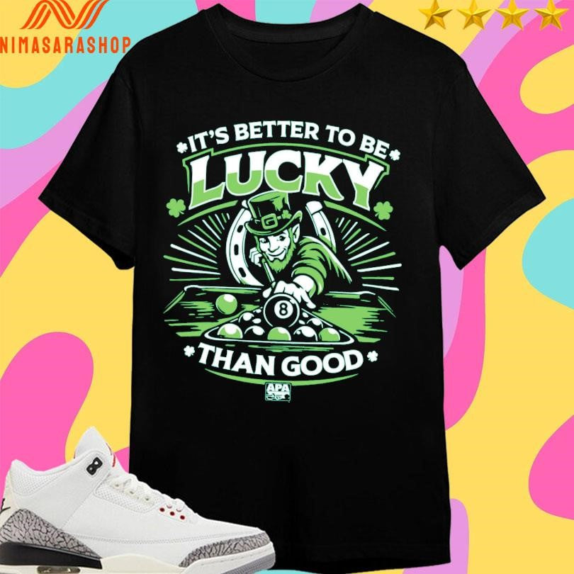 St Patrick’s Day It’s Better To Be Lucky Than Good Shirts