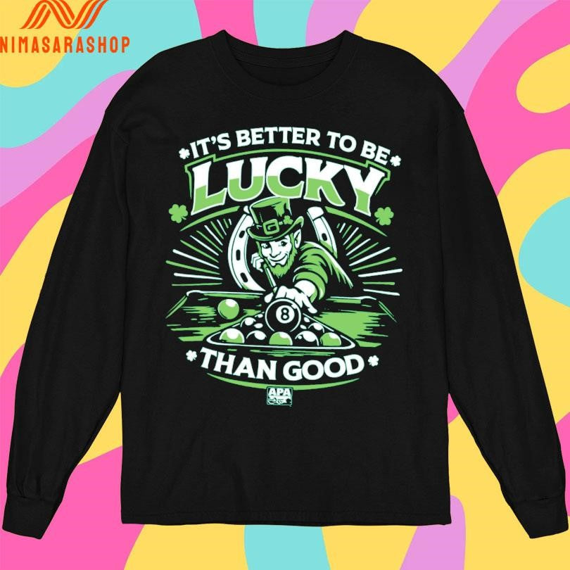 St Patrick’s Day It’s Better To Be Lucky Than Good Shirts