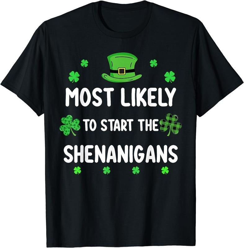 St Patricks Day Shamrock Most Likely Start Shenanigan Cotton Short Sleeve Size S 5XL T-Shirts, Hoodie, Sweatshirt