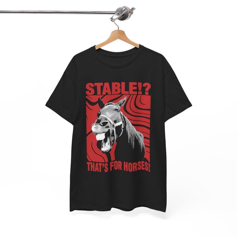 Stable? That's for Horses! T-Shirt Hoodie Sweatshirt | PrintMintTees.com