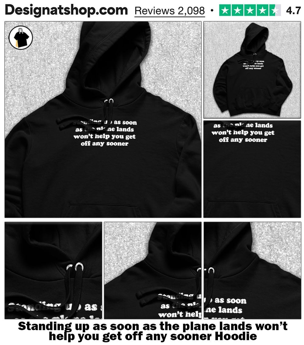 Standing up as soon as the plane lands won’t help you get off any sooner shirt