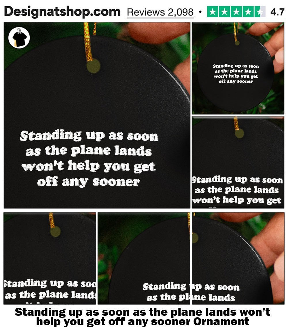 Standing up as soon as the plane lands won’t help you get off any sooner shirt