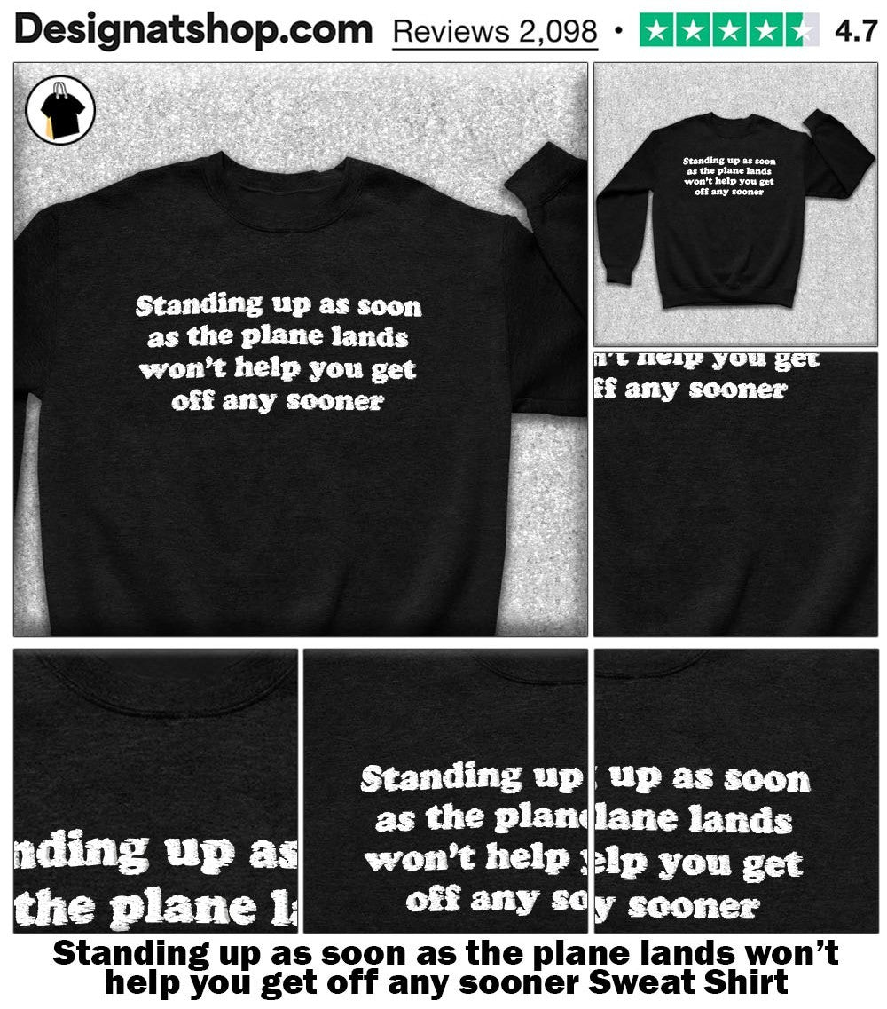 Standing up as soon as the plane lands won’t help you get off any sooner shirt
