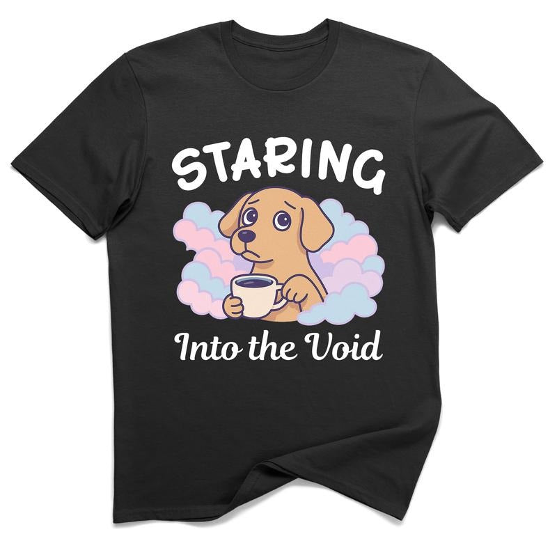 Staring Into the Void Dog Graphic Tee 100% Cotton Funny Sarcastic T-Shirt Unisex Humor Gift for Coffee Lovers Mom Dad or...