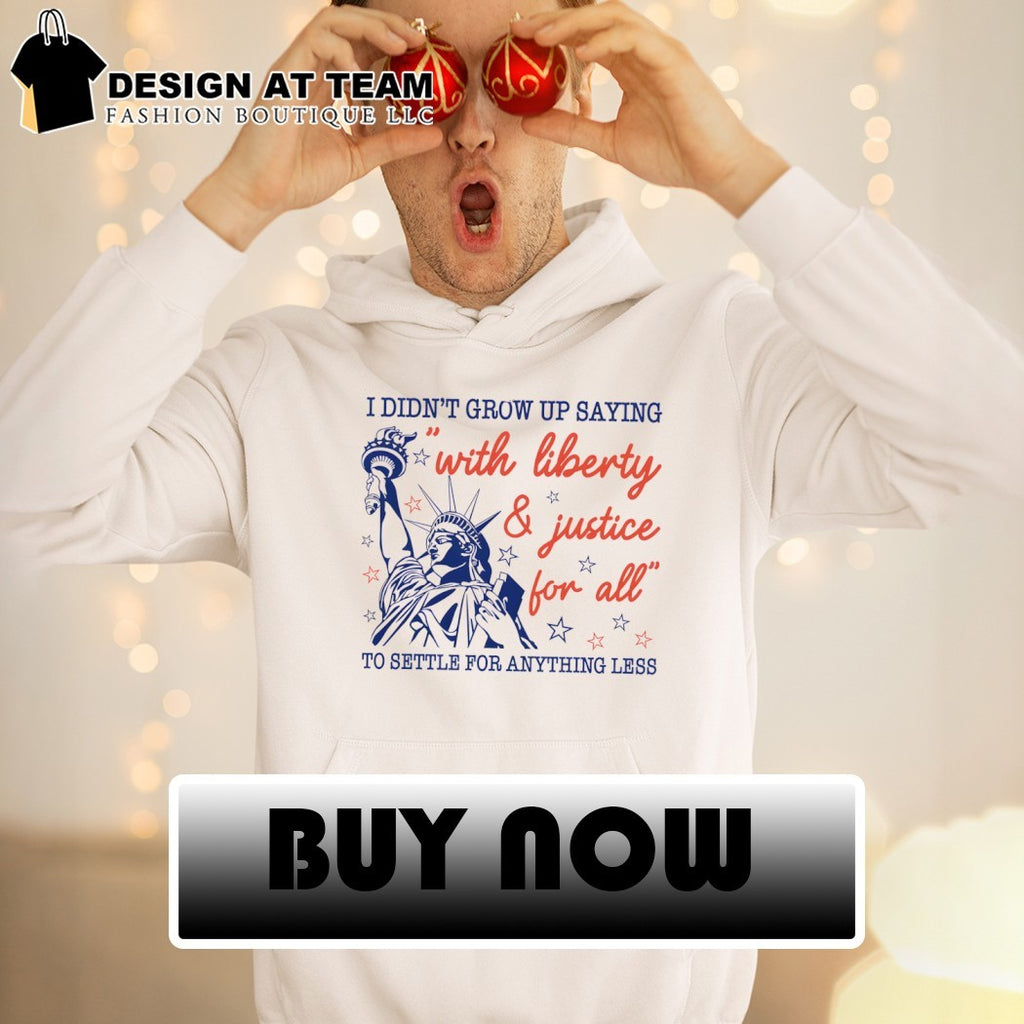 Statue of Liberty Apparel I Didn’t Grow Up Saying With Liberty and Justice For All shirt