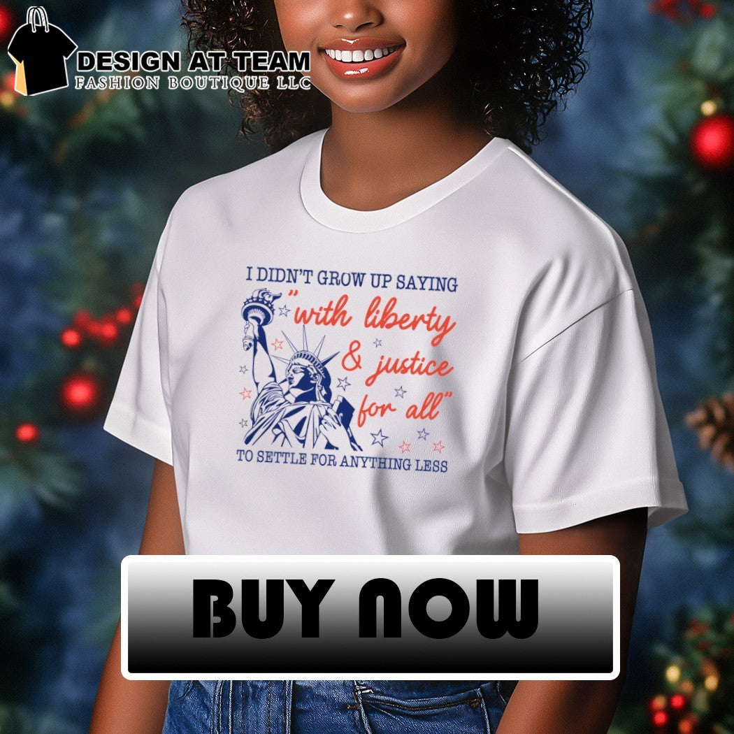 Statue of Liberty Apparel I Didn’t Grow Up Saying With Liberty and Justice For All shirt