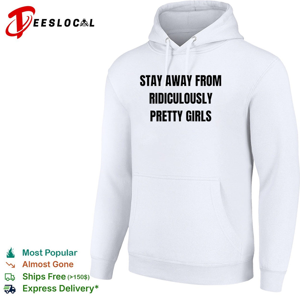 Stay away from ridiculously pretty girls shirt