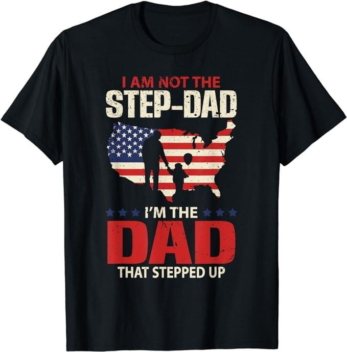 Stepdad Stepdad I Am Not Step Dad I Am Dad That Stepped Up Menswear Shirt Casual Cotton Top Basic T-Shirts, Hoodie, Sweatshirt