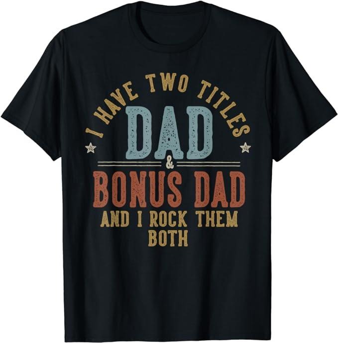 Stepdad T Shirt, Gifts For Stepdad, I Have Two Titles Dad And Bonus Dad I Rock Them Both T-Shirt Menswear, Father's Day...