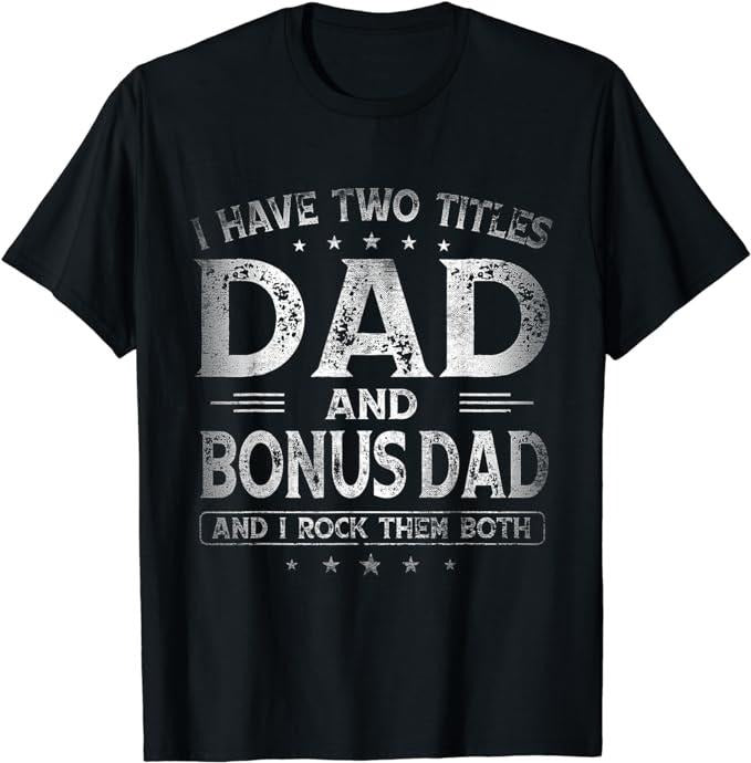 Stepdad Stepdad I Have Two Titles Dad Bonus Dad Shirts Menswear Casual Cotton Top T-Shirts, Hoodie, Sweatshirt