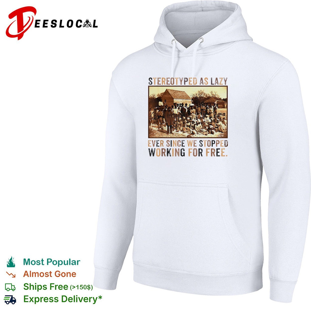 Stereotyped as lazy ever since we stopped working for free shirt